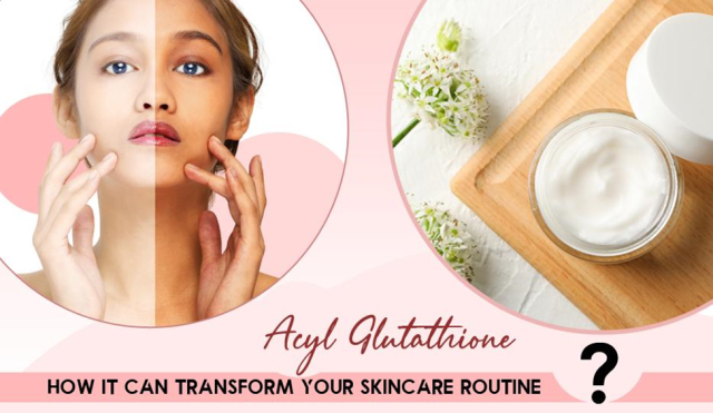 Acyl Glutathione: How It Can Transform Your Skincare Routine?