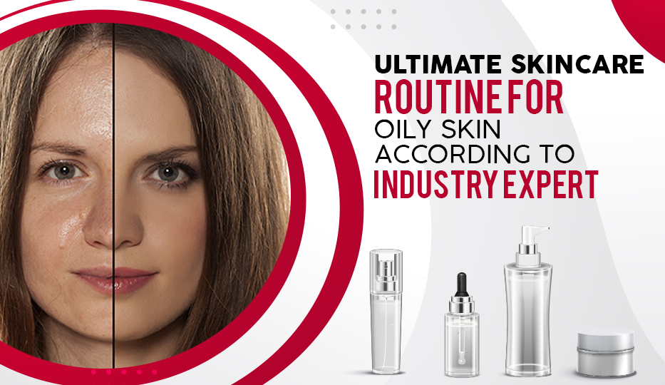 Oily Skin Care Routine The Ultimate Industry Expert Guide 2024